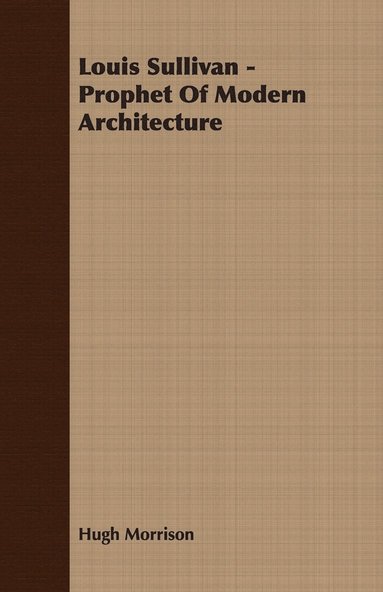 Hugh Morrison - Louis Sullivan - Prophet Of Modern Architecture, Häftad