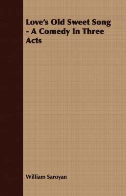William Saroyan - Love's Old Sweet Song - A Comedy In Three Acts, Häftad