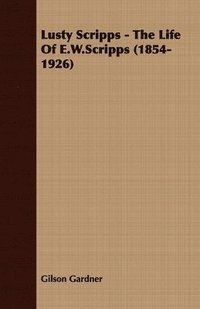 bokomslag Lusty Scripps - The Life Of E.W.Scripps (1854-1926)