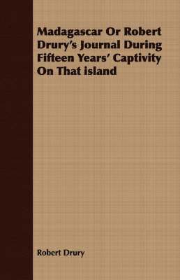 Madagascar Or Robert Drury's Journal During Fifteen Years' Captivity On That Island 1