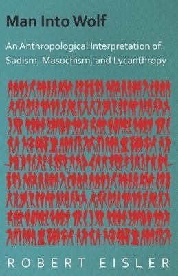bokomslag Man Into Wolf - An Anthropological Interpretation Of Sadism, Masochism, And Lycanthropy