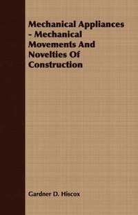 bokomslag Mechanical Appliances - Mechanical Movements And Novelties Of Construction