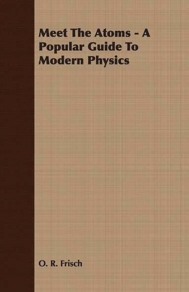 bokomslag Meet The Atoms - A Popular Guide To Modern Physics