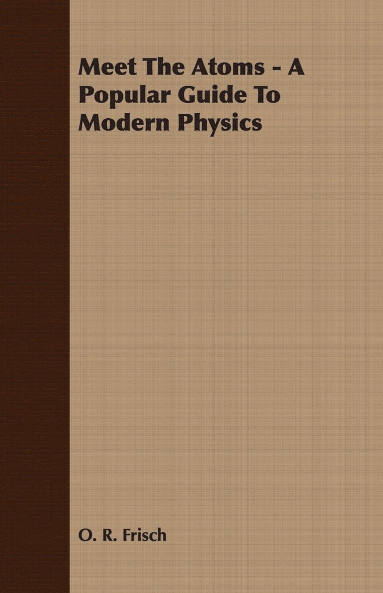 Meet The Atoms - A Popular Guide To Modern Physics 1
