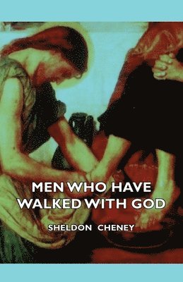Sheldon Cheney - Men Who Have Walked With God - Being The Story Of Mysticism Through The Ages Told In The Biographies Of Representative Seers And Saints With Excerpts From Their Writings And Sayings, Häftad