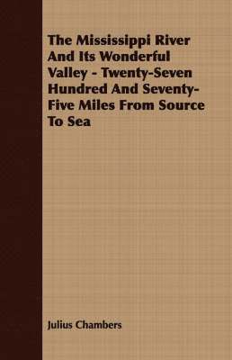 The Mississippi River And Its Wonderful Valley - Twenty-Seven Hundred And Seventy-Five Miles From Source To Sea 1