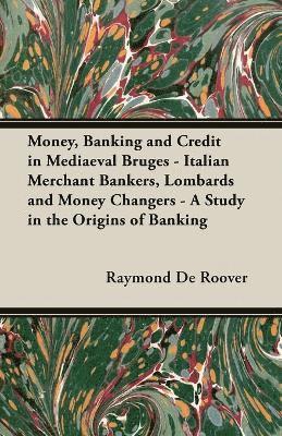 Money, Banking And Credit In Mediaeval Bruges - Italian Merchant Bankers, Lombards And Money Changers - A Study In The Origins Of Banking