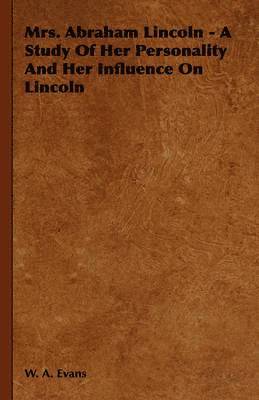 Mrs. Abraham Lincoln - A Study Of Her Personality And Her Influence On Lincoln 1