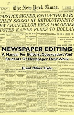 Newspaper Editing - A Manual For Editors, Copyreaders And Students Of Newspaper Desk Work 1