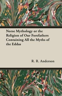 bokomslag Norse Mythology Or The Religion Of Our Forefathers Containing All The Myths Of The Eddas