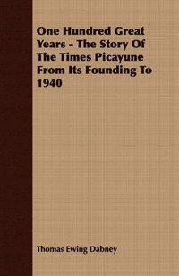 bokomslag One Hundred Great Years - The Story Of The Times Picayune From Its Founding To 1940