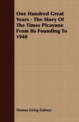 One Hundred Great Years - The Story Of The Times Picayune From Its Founding To 1940 1