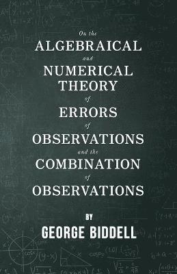 On The Algebraical And Numerical Theory Of Errors Of Observations And The Combination Of Observations 1