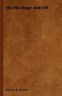 Jerome Jerome, Jerome K. Jerome - On The Stage And Off, Häftad