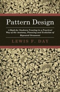 bokomslag Pattern Design - A Book For Students Treating In A Practical Way Of The Anatomy, Planning And Evolution Of Repeated Ornament