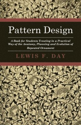 bokomslag Pattern Design - A Book For Students Treating In A Practical Way Of The Anatomy, Planning And Evolution Of Repeated Ornament