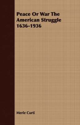 Peace Or War The American Struggle 1636-1936
