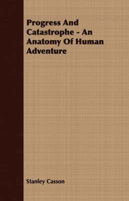 Progress And Catastrophe - An Anatomy Of Human Adventure 1