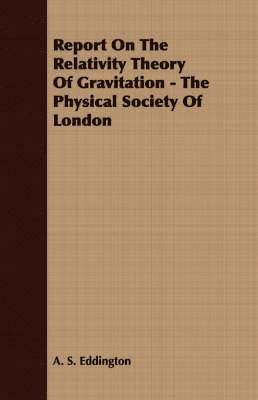 Report On The Relativity Theory Of Gravitation - The Physical Society Of London 1