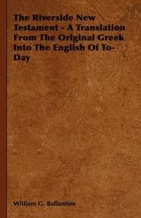 bokomslag Riverside New Testament - A Translation From The Original Greek Into The English Of To-Day