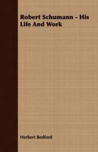 bokomslag Robert Schumann - His Life And Work