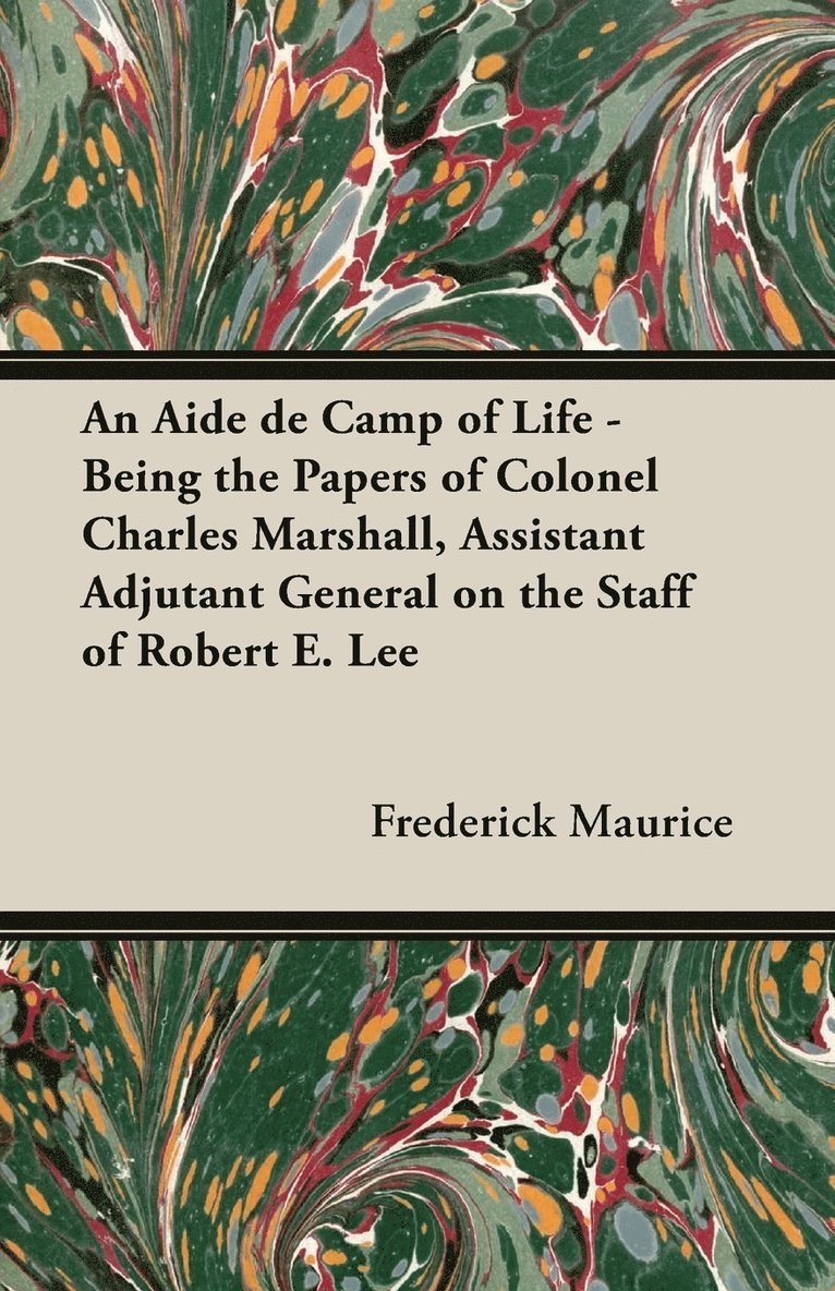 Frederick Maurice, Sir Maurice, Frederick - Aide De Camp Of Life - Being The Papers Of Colonel Charles Marshall, Assistant Adjutant General On The Staff Of Robert E. Lee, Häftad