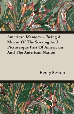 Henry Beston - American Memory - Being A Mirror Of The Stirring And Picturesque Past Of Americans And The American Nation, Häftad