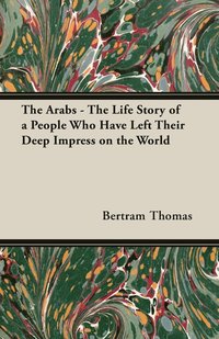 bokomslag The Arabs - The Life Story Of A People Who Have Left Their Deep Impress On The World
