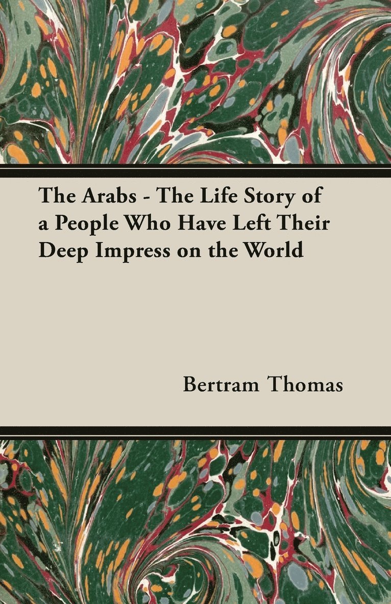 Arabs - The Life Story Of A People Who Have Left Their Deep Impress On The World