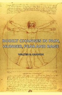bokomslag Bodily Changes In Pain, Hunger, Fear And Rage - An Account Of Recent Researches Into The Function Of Emotional Excitement (1927)