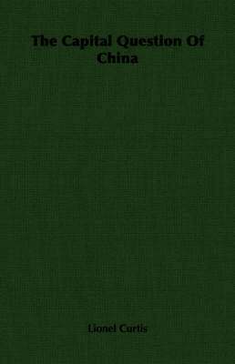 Lionel Curtis - Capital Question Of China, Häftad