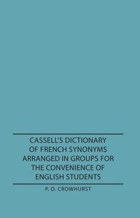 bokomslag Cassell's Dictionary Of French Synonyms Arranged In Groups For The Convenience Of English Students