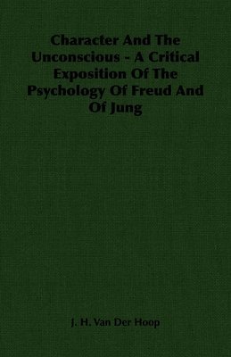 J. H. Van Der Hoop - Character And The Unconscious - A Critical Exposition Of The Psychology Of Freud And Of Jung, Häftad