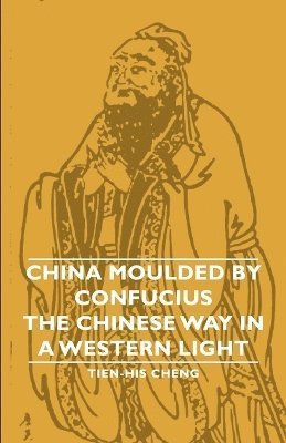 bokomslag China Moulded By Confucius - The Chinese Way In A Western Light