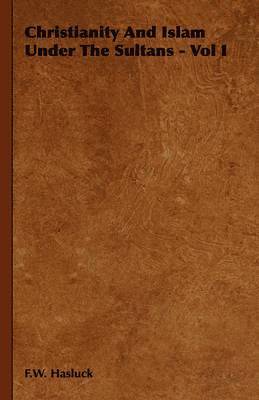Christianity And Islam Under The Sultans - Vol I