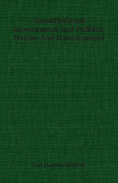 Carl Joachim Friedrich - Constitutional Government And Politics, Nature And Development, Häftad