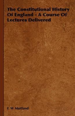 bokomslag Constitutional History Of England - A Course Of Lectures Delivered
