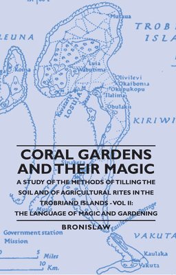 Bronislaw - Coral Gardens And Their Magic - A Study Of The Methods Of Tilling The Soil And Of Agricultural Rites In The Trobriand Islands - Vol Ii, Häftad