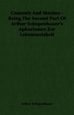 Arthur Schopenhauer - Counsels And Maxims - Being The Second Part Of Arthur Schopenhauer's Aphorismen Zur Lebensweisheit, Häftad