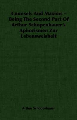 Counsels And Maxims - Being The Second Part Of Arthur Schopenhauer's Aphorismen Zur Lebensweisheit 1