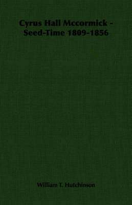 William T. Hutchinson - Cyrus Hall Mccormick - Seed-Time 1809-1856, Häftad