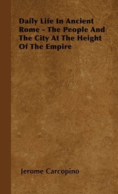 Daily Life In Ancient Rome - The People And The City At The Height Of The Empire 1