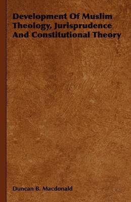 Development Of Muslim Theology, Jurisprudence And Constitutional Theory