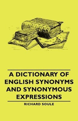Richard Soule - Dictionary Of English Synonyms And Synonymous Expressions, Häftad