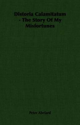 Peter Abelard - Distoria Calamitatum - The Story Of My Misfortunes, Häftad