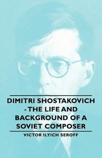 bokomslag Dimitri Shostakovich - The Life And Background Of A Soviet Composer