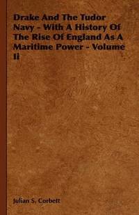 bokomslag Drake And The Tudor Navy - With A History Of The Rise Of England As A Maritime Power - Volume Ii