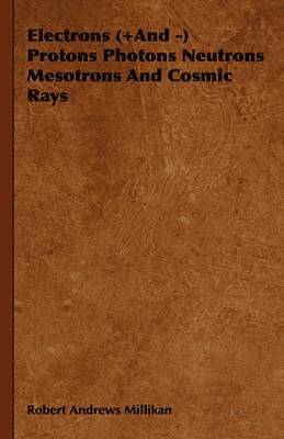 Robert Andrews Millikan - Electrons (+And -) Protons Photons Neutrons Mesotrons And Cosmic Rays, Häftad