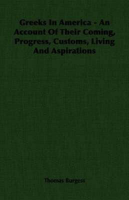 Thomas Burgess - Greeks In America - An Account Of Their Coming, Progress, Customs, Living And Aspirations, Häftad
