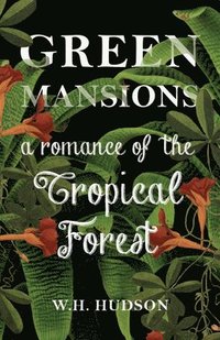 bokomslag Green Mansions - A Romance Of The Tropical Forest